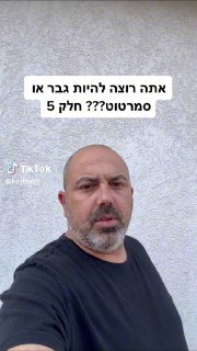 אתה רוצה להיות גבר או סמרטוט??? חלק 5 