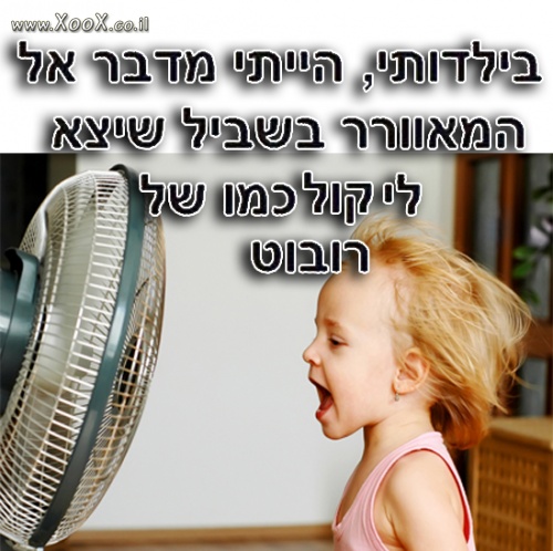 בילדותי הייתי מדבר אל המאוורר שיצא לי קול של רובוט